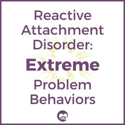 RAD Extreme behavior problems