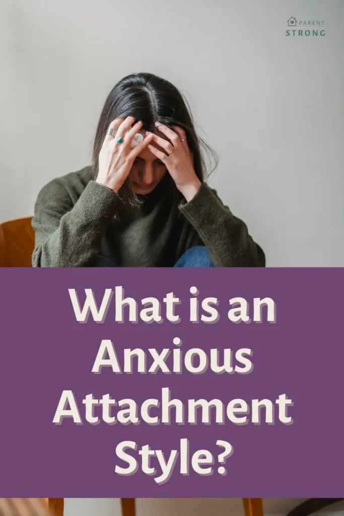 Person holding their head with text "What is an Anxious Attachment Style?" and Parent Strong logo.