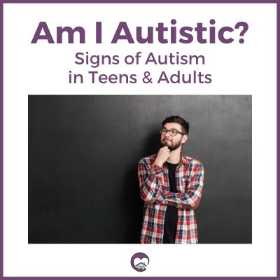 Am I Autistic? Signs of Autism in Teens and Adults