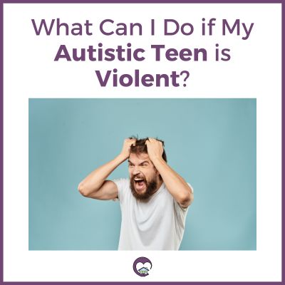 Purple text says "What Can I Do if My Autistic Teen is Violent?" featuring a photo of a brunette man with a beard making an ARGH face with both hands on his head