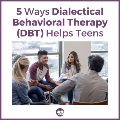 5 Ways Dialectical Behavioral Therapy (DBT) Helps Teens with Attachment, Anxiety, PTSD, and Trauma