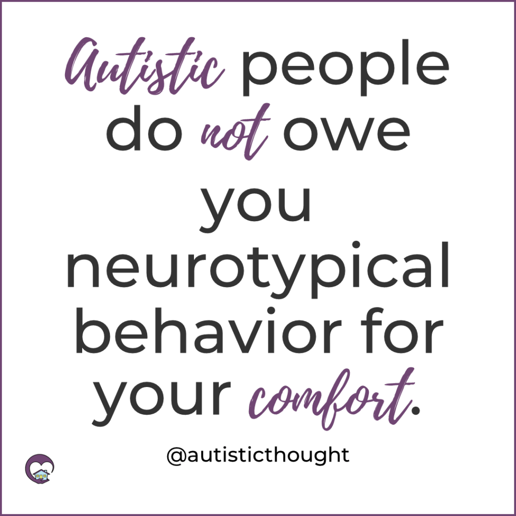 Autistic people do not owe you neurotypical behavior for your comfort. by @autisticthought