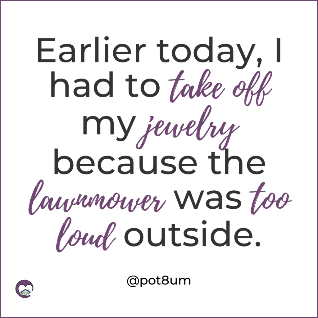 Earlier today, I had to take off my jewelry because the lawnmower was too loud outside. @pot8um