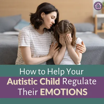 A woman comforting a child with atext overlay that reads as How to Help Your Autistic Child Regulate Their Emotions.