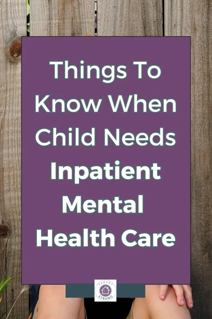 A child sits against an old wooden fence with atext overlay that reads as Things to Know When Child Needs Inpatient Mental Health Care.