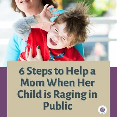 A woman holding a child with the words 6 Steps to Help a Mom When Her Child is Raging in Public