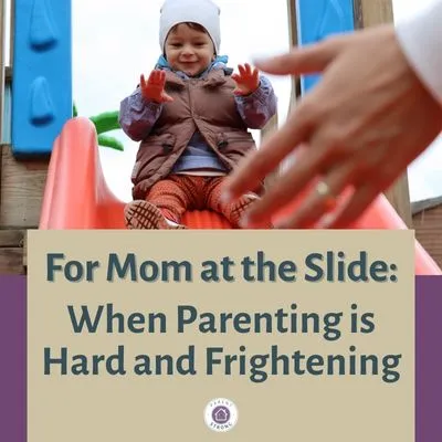 A child sitting on a slide with the words For Mom at the Slide When Parenting is Hard and Frightening.