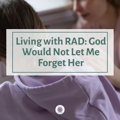 A child comforted by her mom witha text that reads as Living with RAD God Would Not Let Me Forget Her.