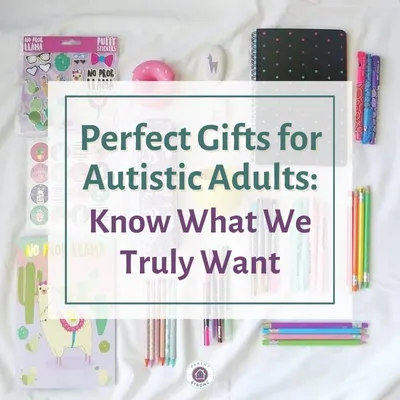 Perfect Gifts for Autistic Adults Know What We Truly Want